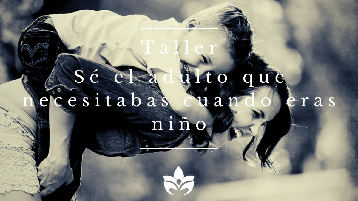 Taller sé el adulto que necesitabas cuando eras niño